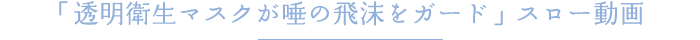 「透明衛生マスクが唾の飛沫をガード」スロー動画